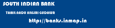 SOUTH INDIAN BANK  TAMIL NADU NILGIRI GUDALUR   banks information 